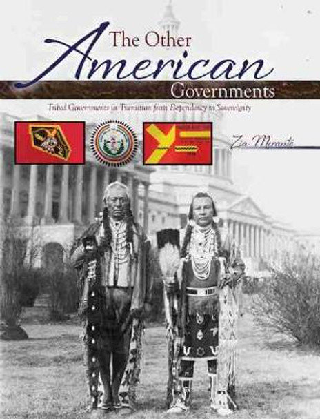 The Other American Governments: Tribal Governments in Transition from Dependency to Sovereignty by Oneida Meranto 9781465250681