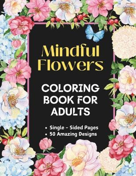 Mindful Flowers 50 Amazing Designs Anxiety Relief and Relaxation Flower Coloring Book for Adults by N S 9798323877508