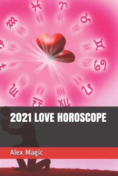 2021 Love Horoscope by Alex Magic 9798697408612