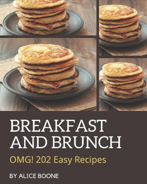 OMG! 202 Easy Breakfast and Brunch Recipes: Easy Breakfast and Brunch Cookbook - All The Best Recipes You Need are Here! by Alice Boone 9798573242828