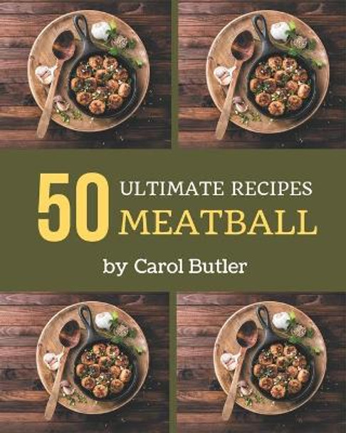 50 Ultimate Meatball Recipes: Welcome to Meatball Cookbook by Carol Butler 9798576369751