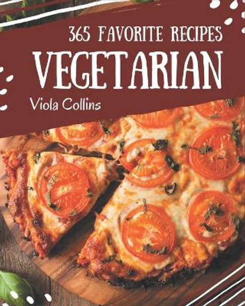 365 Favorite Vegetarian Recipes: Start a New Cooking Chapter with Vegetarian Cookbook! by Viola Collins 9798580030524