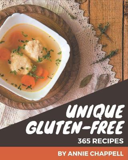 365 Unique Gluten-Free Recipes: A Gluten-Free Cookbook for Effortless Meals by Annie Chappell 9798580054568
