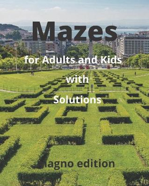 Mazes for Adults and Kids with Solutions by Magno Edition 9798583663552