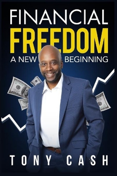 Financial Freedom-: A New Beginning by Tony Cash 9781735342221