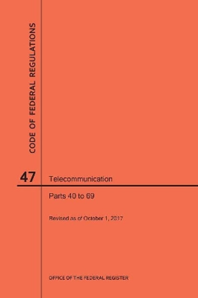 Code of Federal Regulations Title 47, Telecommunication, Parts 40-69, 2017 by Nara 9781640242098