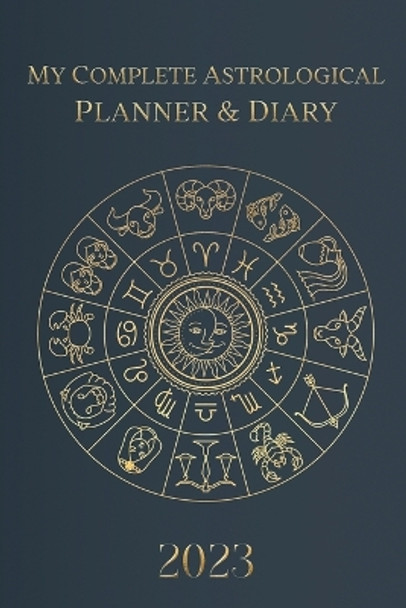 My Complete Astrological Planner & Diary 2023: Planetary and Lunar Transits and Aspects, Void of Course Moon and Lunar Phases, Planets in Retrograde, the Lunar Calendar, and Guide by Tatiana Borsch 9789925609192