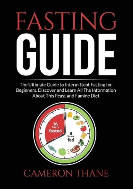 Fasting Guide: The Ultimate Guide to Intermittent Fasting for Beginners, Discover and Learn All The Information About This Feast and Famine Diet by Cameron Thane 9786069836446