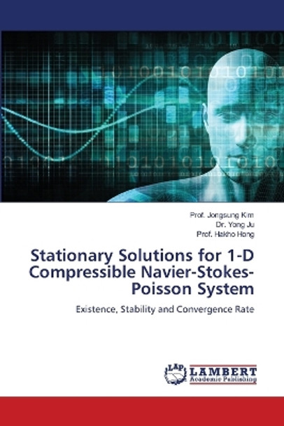 Stationary Solutions for 1-D Compressible Navier-Stokes-Poisson System by Prof Jongsung Kim 9786205512227