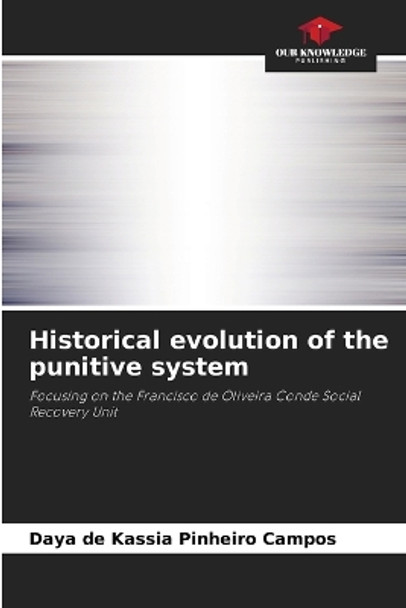 Historical evolution of the punitive system by Daya de Kassia Pinheiro Campos 9786206010036