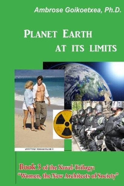 Planet Earth at its Limits: Human Trafficking, Overpopulation, Climate Change, and Religious Wars by Ambrose Goikoetxea Ph D 9781534747784