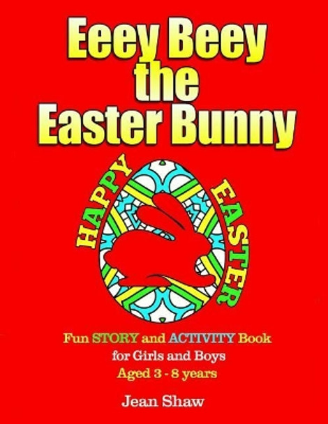 Eeey Beey - The Easter Bunny: A Fun Story, Activity and Colouring Book for Girls and Boys Aged 3 - 8 by Jean Shaw 9781544812540