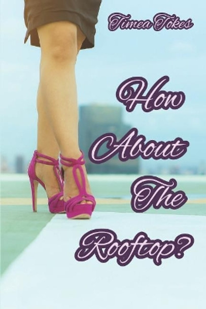 How About the Rooftop?: An Erotica Short Story (Straight) by Timea Tokes 9781521208298