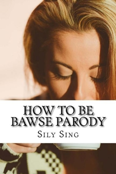 How to Be Bawse Parody by Sily Sing 9781543080773