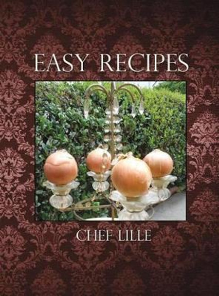 Easy Recipes by Chef Lille 9781480918306