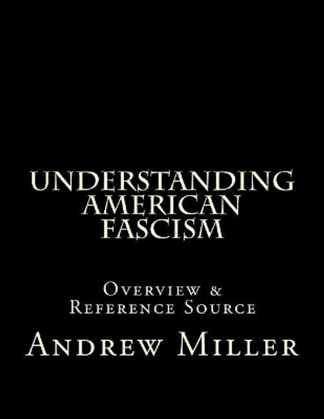 Understanding American Fascism: Overview & Reference Source by Andrew Miller 9781543279955