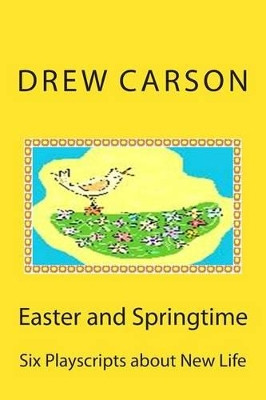 Easter and Springtime: Six Playscripts About New Life by Drew Carson 9781908184122