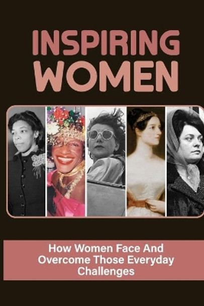 Inspiring Women: How Women Face And Overcome Those Everyday Challenges: Female Leadership In The Workplace by Babette Jacobowitz 9798539085728