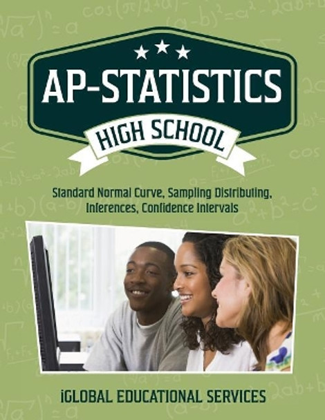 AP-Statistics: High School Math Tutor Lesson Plans: Standard Normal Curve, Sampling Distributing, Inferences, Confidence Intervals by Iglobal Educational Services 9781944346607