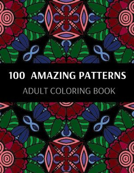 100 Amazing Patterns: An Adult Coloring Book Full of Stress Relieving Mandala Designs - Fun and Relaxation by Dwt Publishing 9798570498822