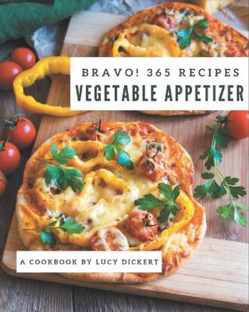 Bravo! 365 Vegetable Appetizer Recipes: Enjoy Everyday With Vegetable Appetizer Cookbook! by Lucy Dickert 9798573296159