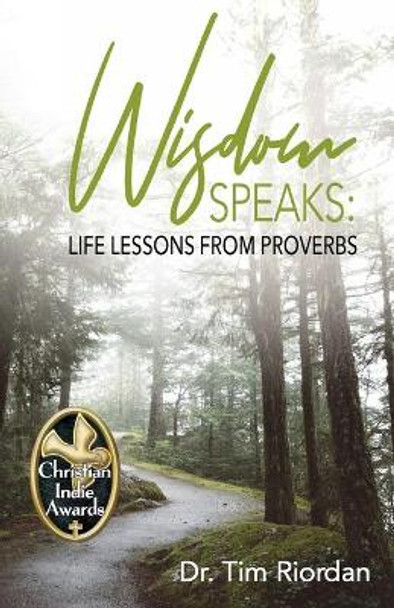 Wisdom Speaks: Life Lessons from Proverbs by Tim E Riordan 9781944483210