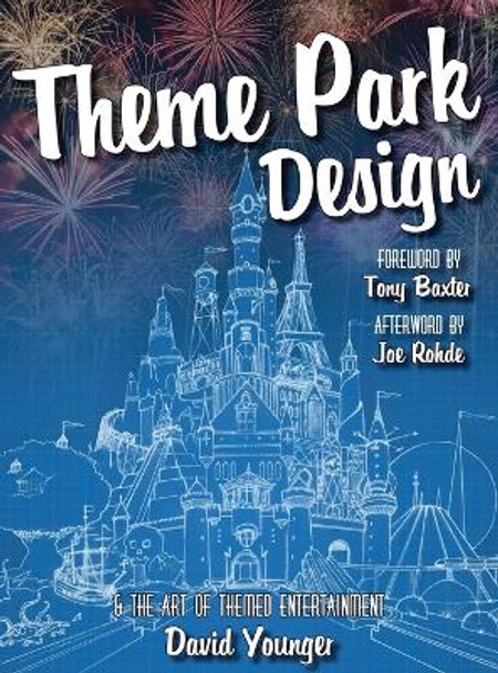 Theme Park Design & the Art of Themed Entertainment by David Younger 9780993578908
