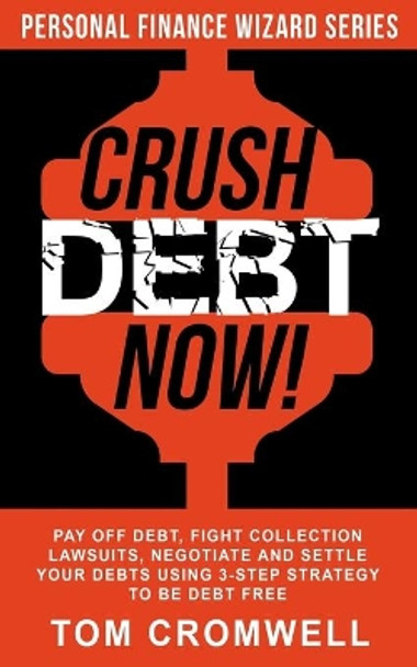 Crush Debt Now!: Pay off debt, fight collection lawsuits, negotiate and settle your debts using 3-step strategy to be debt free by Tom Cromwell 9798577027728