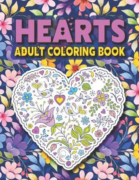 Hearts Adult Coloring Book: Romantic Flower Patterns Heart Coloring Book For Adult Relaxation by Olivia Emma Press 9798593978875