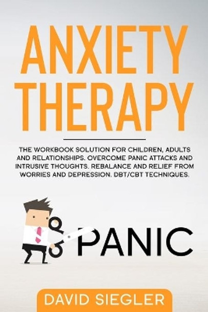 Anxiety Therapy: The workbook solution for children, adults and relationships. Overcome panic attacks and intrusive thoughts. Rebalance and relief from worries and depression. DBT/CBT techniques. by David Siegler 9798605706144