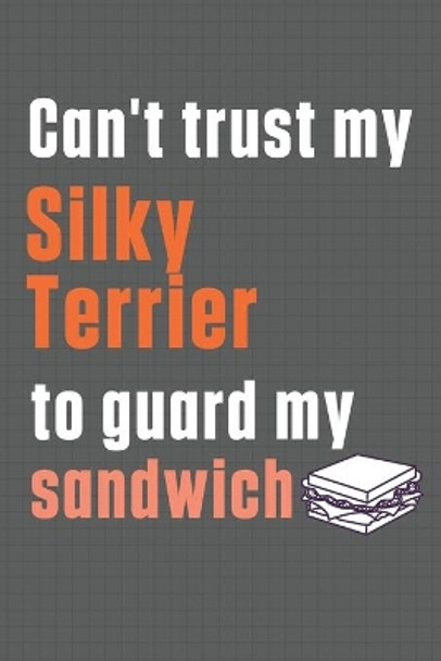 Can't trust my Silky Terrier to guard my sandwich: For Silky Terrier Dog Breed Fans by Wowpooch Press 9798607022471