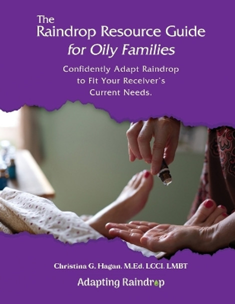 The Raindrop Resource Guide for Oily Families: Confidently Adapt Raindrop to Fit Your Receiver's Current Needs by Christina G Hagan 9781915424846