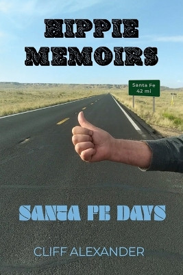 Hippie Memoirs: Santa Fe Days by Cliff Alexander 9798888121726