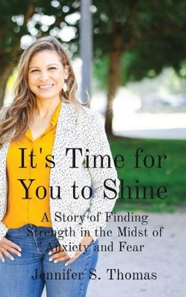 It's Time for You to Shine: A Story of Finding Strength in the Midst of Anxiety and Fear by Jennifer S Thomas 9798218259846