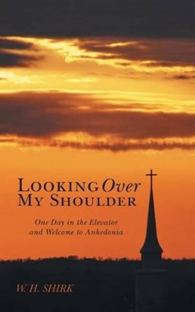 Looking Over My Shoulder: One Day in the Elevator and Welcome to Anhedonia by W H Shirk 9781491760826