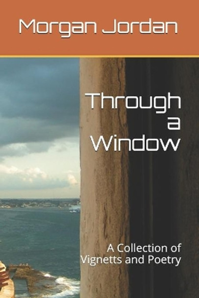 Through a Window: Impressions by Morgan Marie Jordan 9798609931238