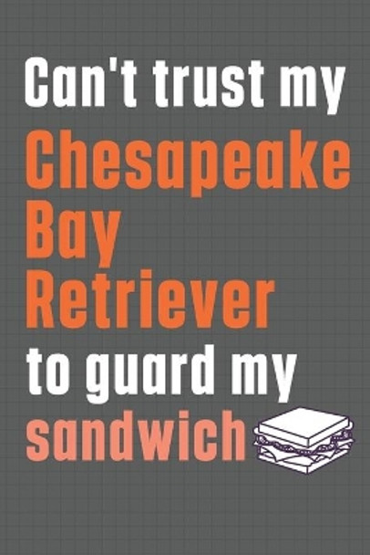 Can't trust my Chesapeake Bay Retriever to guard my sandwich: For Chesapeake Bay Retriever Dog Breed Fans by Wowpooch Press 9798606744459