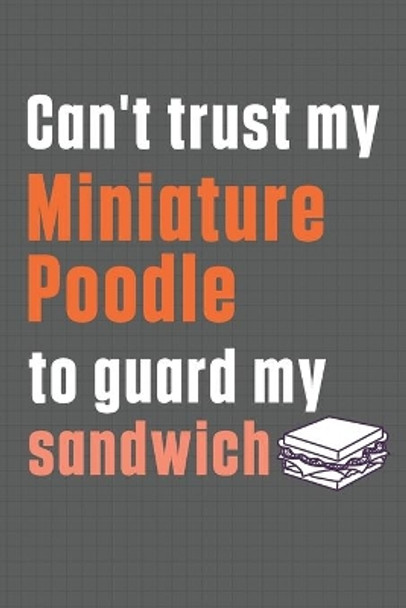 Can't trust my Miniature Poodle to guard my sandwich: For Miniature Poodle Dog Breed Fans by Wowpooch Press 9798606993383