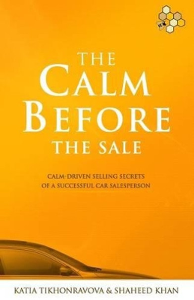 The Calm Before The Sale: Calm-Driven Selling Secrets of a Successful Car Salesperson by Shaheed Khan 9781505244342