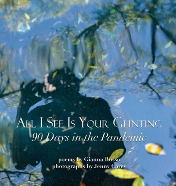 All I See Is Your Glinting: 90 Days in the Pandemic by Gianna Russo 9781948692991