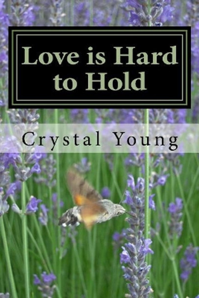 Love is Hard to Hold: A Collection of Love Poems by Crystal Lynn Young 9781981254460