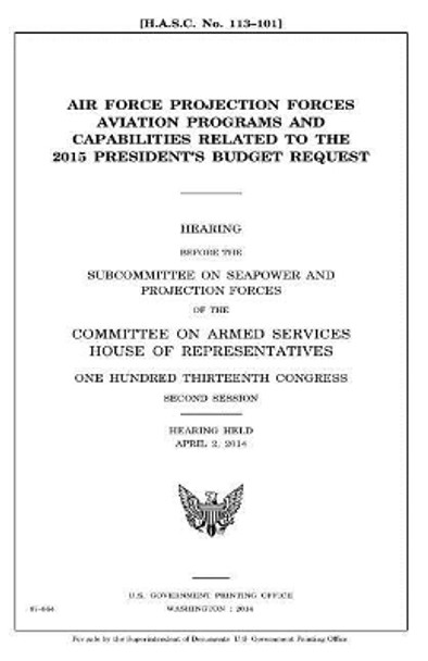 Air Force Projection Forces Aviation Programs and Capabilities Related to the 2015 President's Budget Request by Professor United States Congress 9781981512140