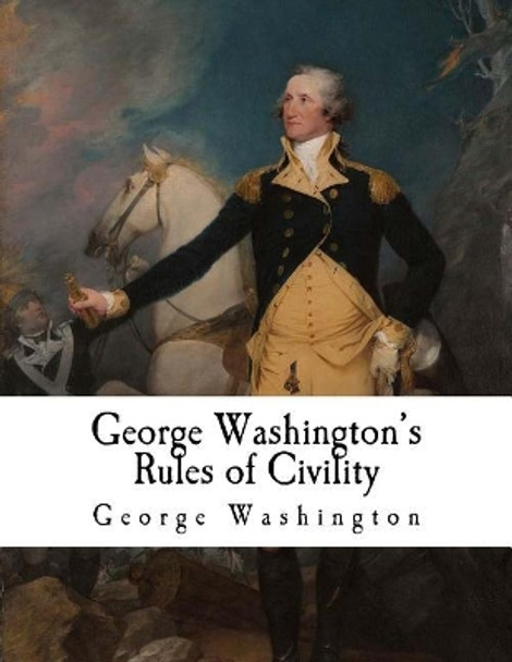 George Washington's Rules of Civility: George Washington by George Washington 9781981590261