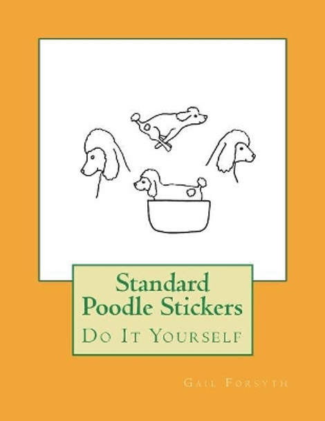 Standard Poodle Stickers: Do It Yourself by Gail Forsyth 9781723149016