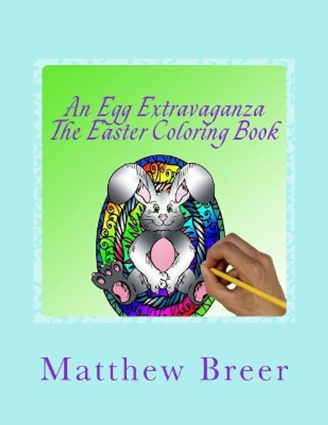 An Egg Extravaganza The Easter Coloring Book: An adult coloring book, Inspired by all things Easter! by Matthew E Breer 9781974573585