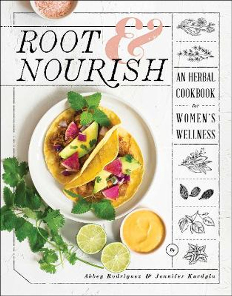 Root & Nourish: An Herbal Cookbook for Women's Wellness by Abbey Rodriguez