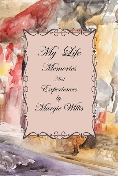 My Life Memories and Experiences by Margie Willis 9781716052064