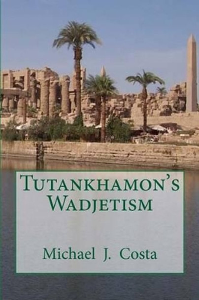 Tutankhamon's Wadjetism by Michael J Costa 9781502316875