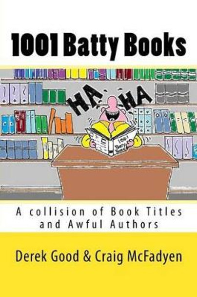 1001 Batty Books: A Collision of Book Titles and Awful Authors by Craig McFadyen 9781517630430
