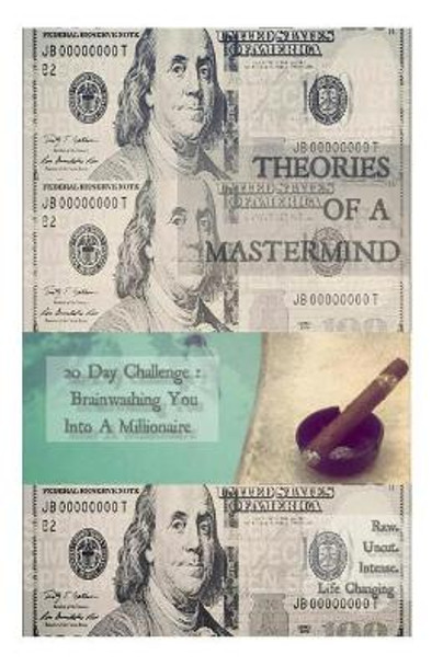 Theories Of A Mastermind: 20 Day Challenge: Brainwashing You Into A Millionaire Mindset by James Moultrie 9781517647926